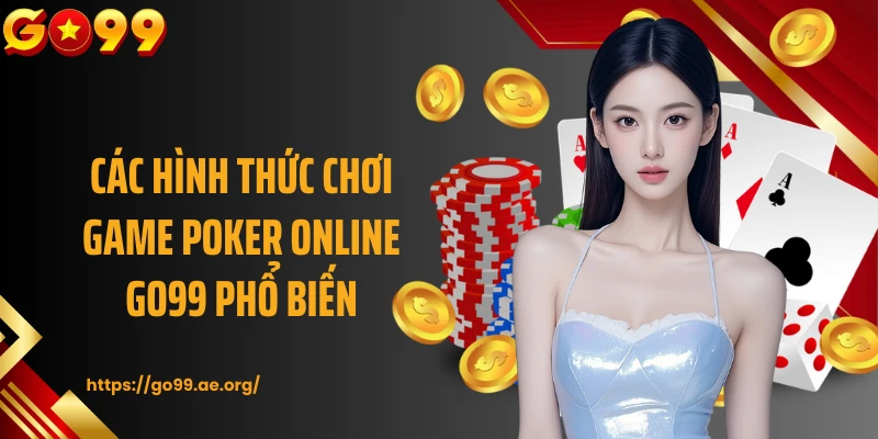 Các hình thức chơi game Poker online GO99 phổ biến